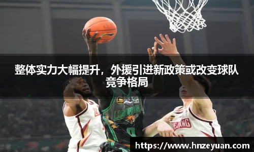 整体实力大幅提升，外援引进新政策或改变球队竞争格局