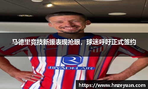 马德里竞技新援表现抢眼，球迷呼吁正式签约